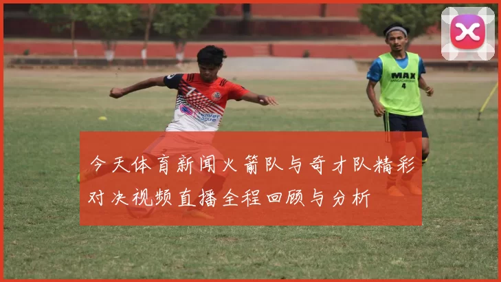 今天体育新闻火箭队与奇才队精彩对决视频直播全程回顾与分析